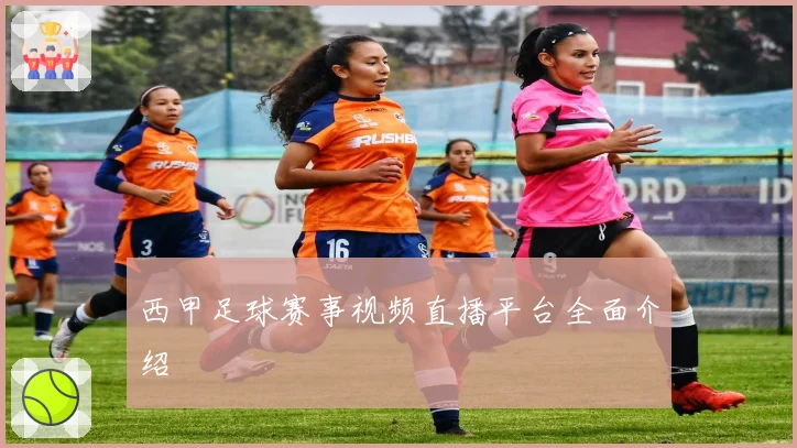 西甲足球赛事视频直播平台全面介绍