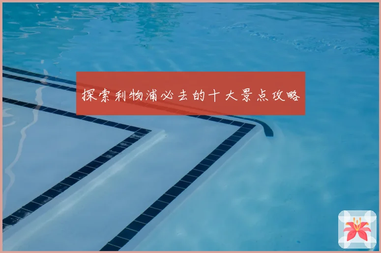 探索利物浦必去的十大景点攻略